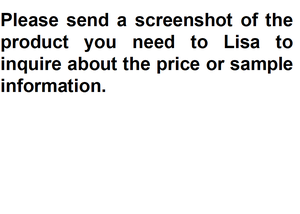 Please send a screenshot of the product you need to Lisa to inquire about the price or sample information. - Product Image 2