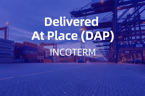 Understanding Incoterms: Delivered At Place (DAP)