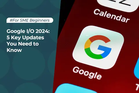 Google I/O 2024: 5 Key Updates You Need to Know