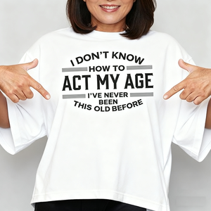 Vui dtf thăng hoa chuyển dán cho hàng may mặc với các từ tôi không biết làm thế nào để hành động tuổi của tôi, tôi chưa bao giờ được này cũ trước khi - Product Image 1