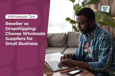 Reseller vs Dropshipping: Choose Wholesale Suppliers for Small Business