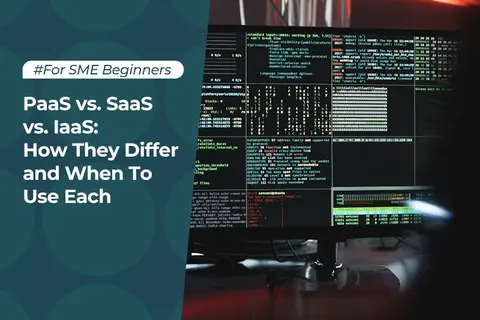 PaaS vs. SaaS vs. IaaS: How They Differ and When To Use Each