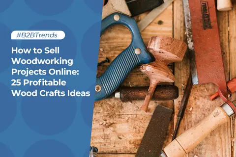 How to Sell Woodworking Projects Online: 25 Profitable Wood Crafts Ideas