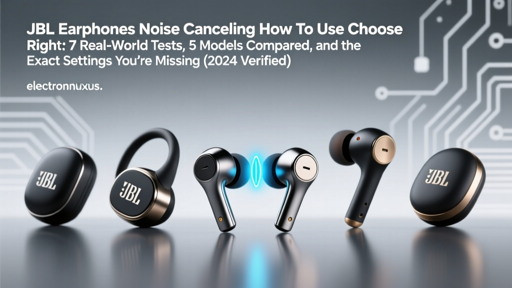 JBL Earphones Noise Cancelling How To Use Choose Right: 7 Real-World Tests, 5 Models Compared, and the Exact Settings You’re Missing (2024 Verified)