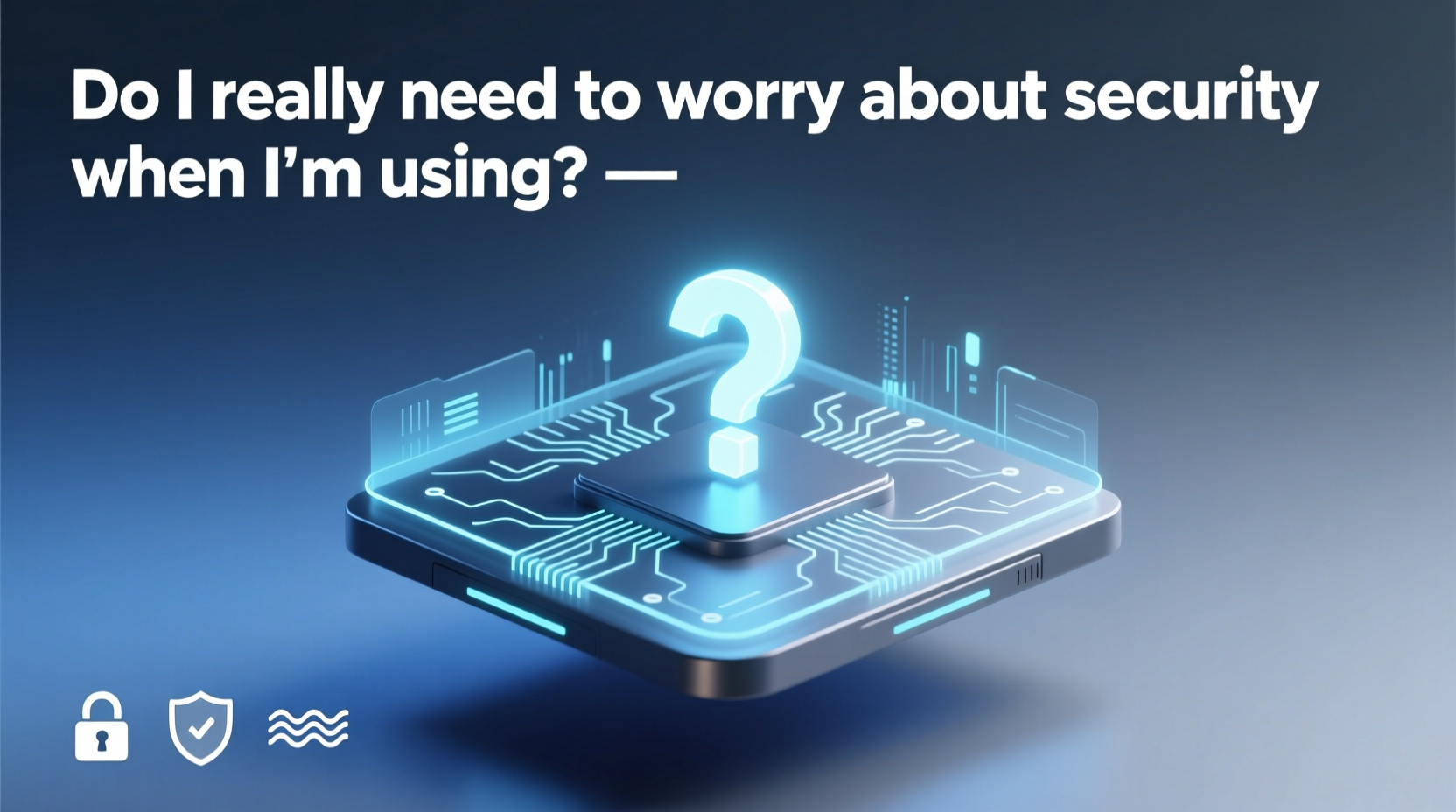 do i really need to worry about security when i m using