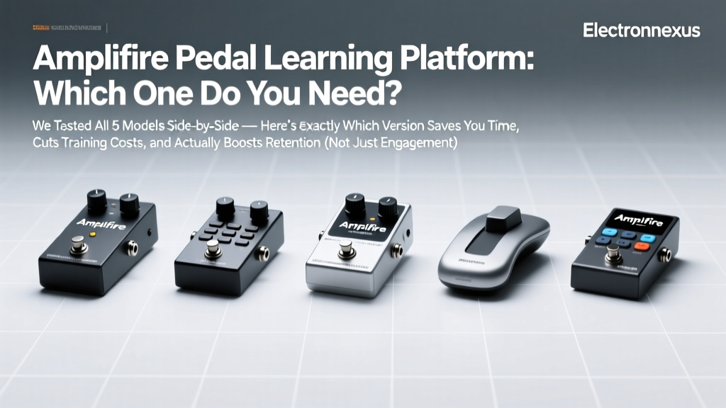 Amplifire Pedal Learning Platform Which One Do You Need? We Tested All 5 Models Side-by-Side — Here’s Exactly Which Version Saves You Time, Cuts Training Costs, and Actually Boosts Retention (Not Just Engagement)