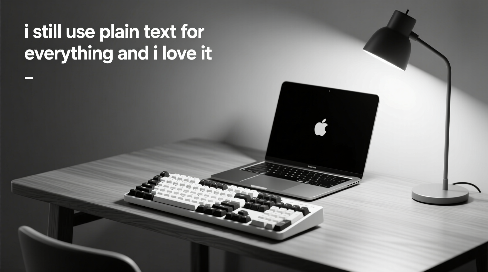i still use plain text for everything and i love it