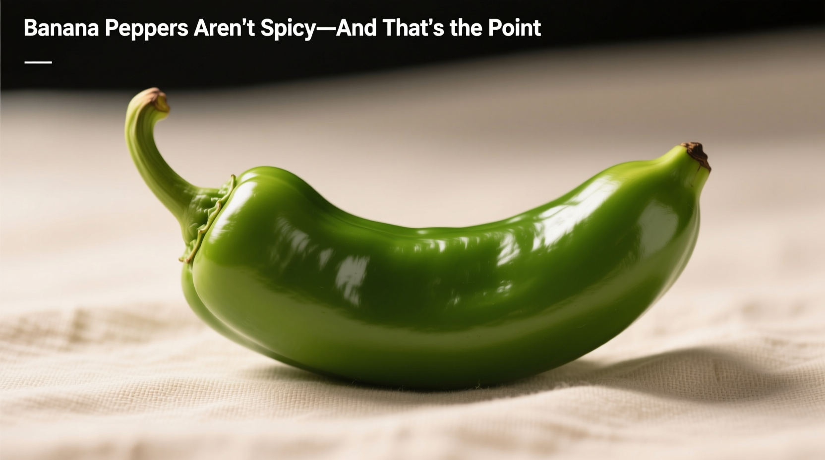 banana peppers aren t spicy and that s the point