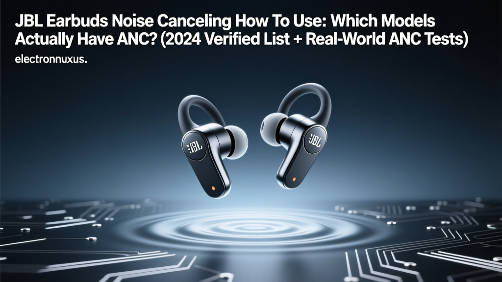 JBL Earbuds Noise Cancelling How To Use: Which Models Actually Have ANC? (2024 Verified List + Real-World ANC Tests)