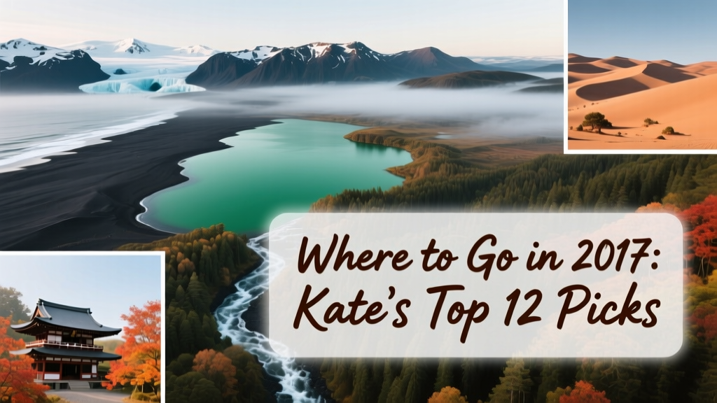 Where To Go In 2017: Kate’s Top 12 Picks — Off-the-Beaten-Path Destinations You’ll Actually Want to Visit