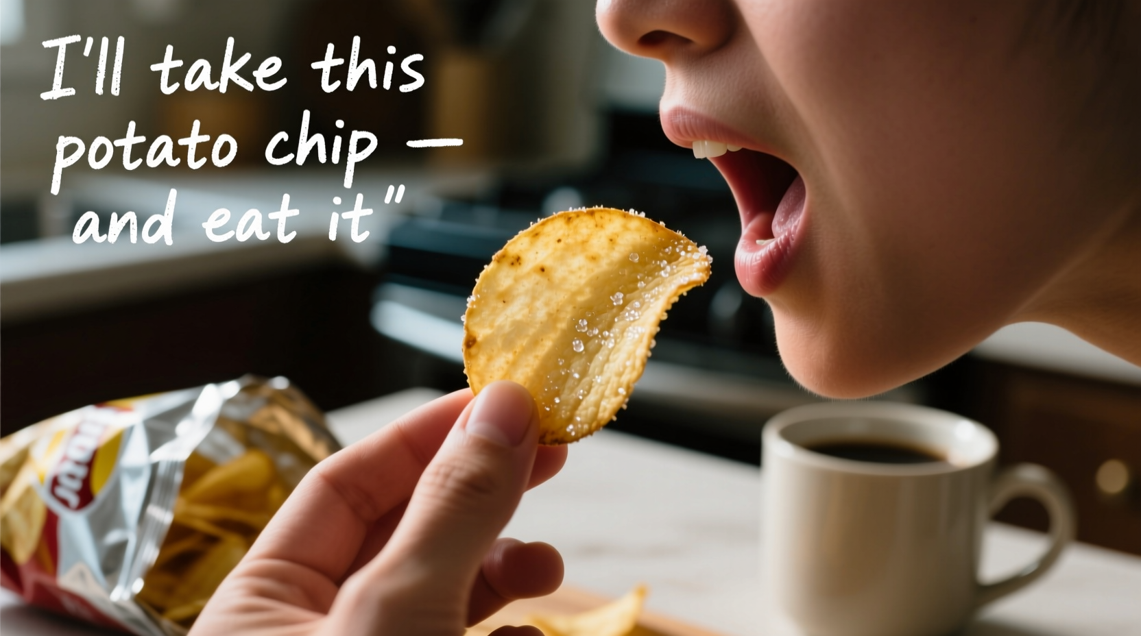 i ll take this potato chip and eat it