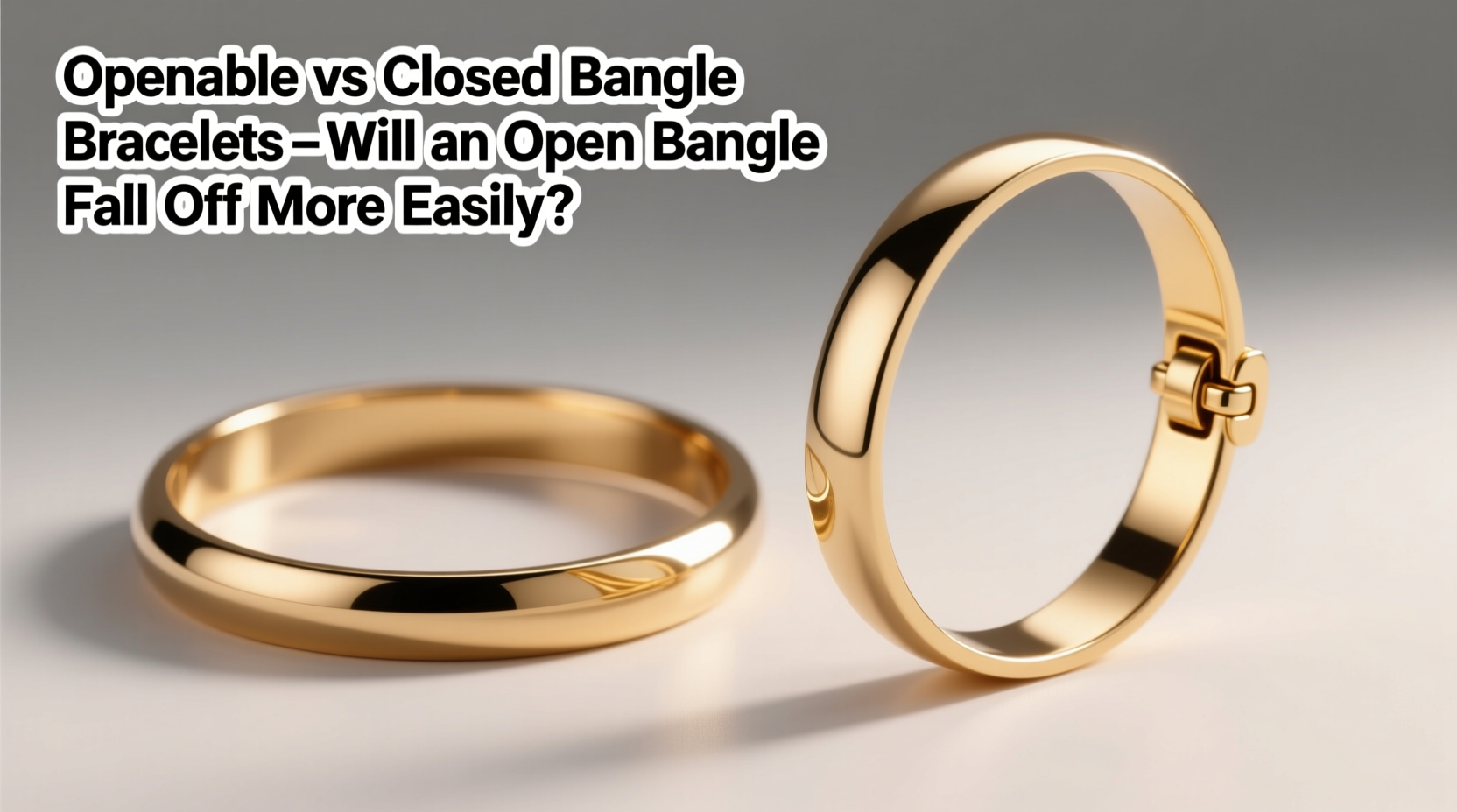 openable vs closed bangle bracelets will an open bangle really fall off more easily