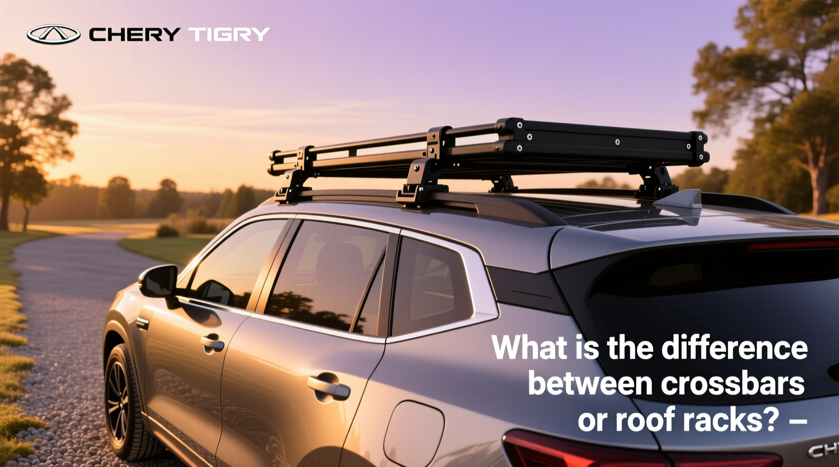 How to Choose Roof Rack Roof Bars for Chery Tiggo, What Is the Difference Between Crossbars and Roof Racks?