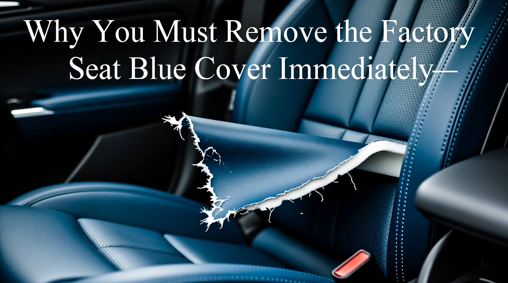 why remove factory seat blue cover