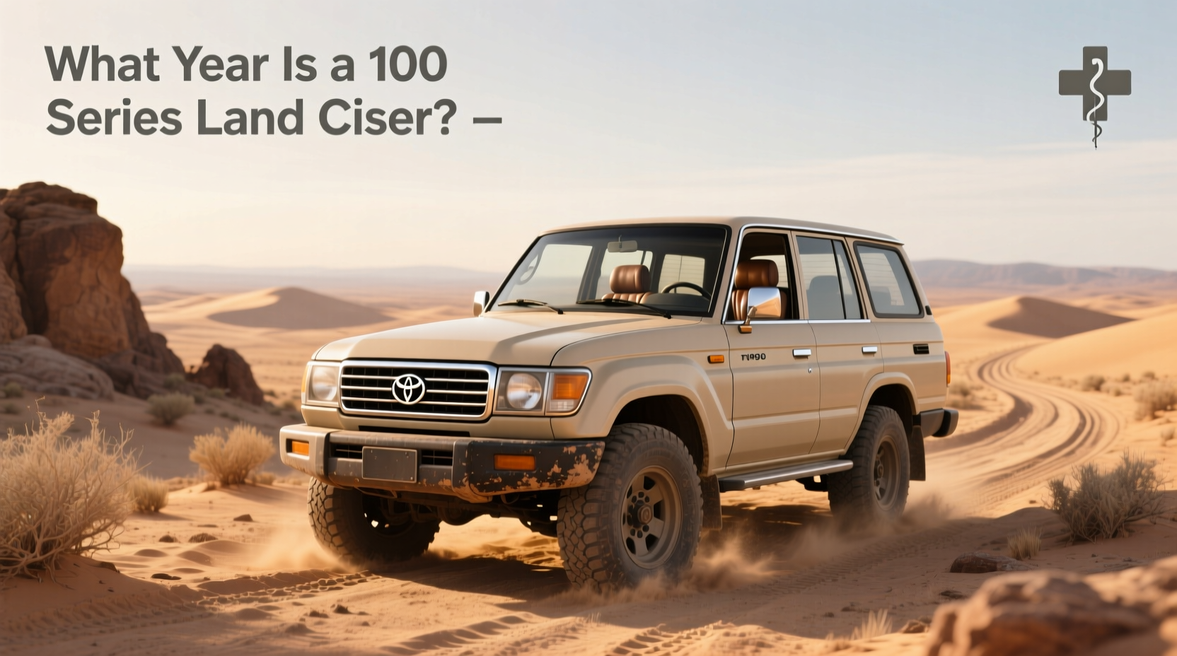 How to Choose 100 Land Cruiser, What Year Is a 100 Series?