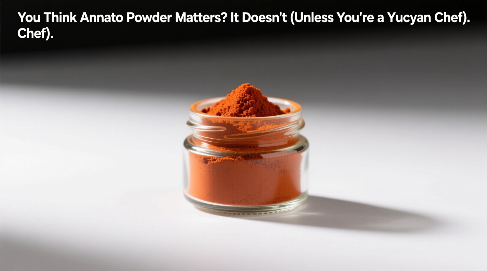 you think annatto powder matters it doesn t unless you re a yucatan chef
