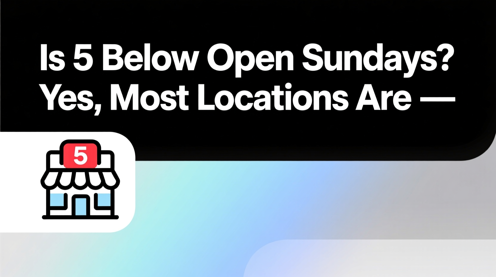 is 5 below open on sundays