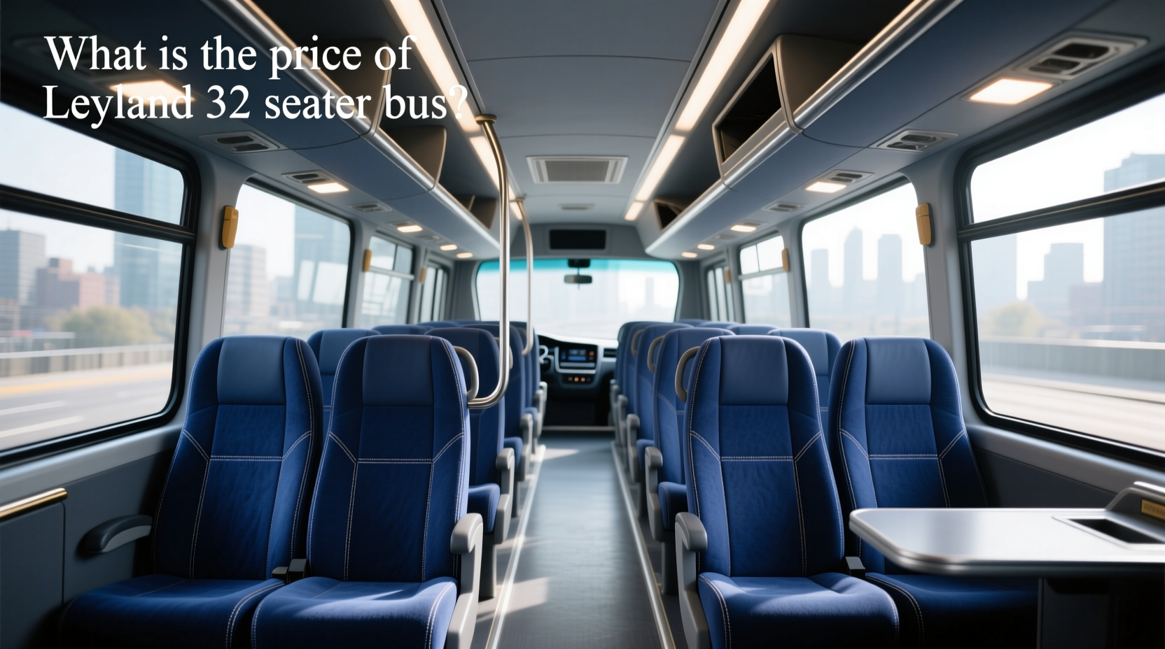 How to choose leyland bus seats,What is the price of Leyland 32 seater bus?