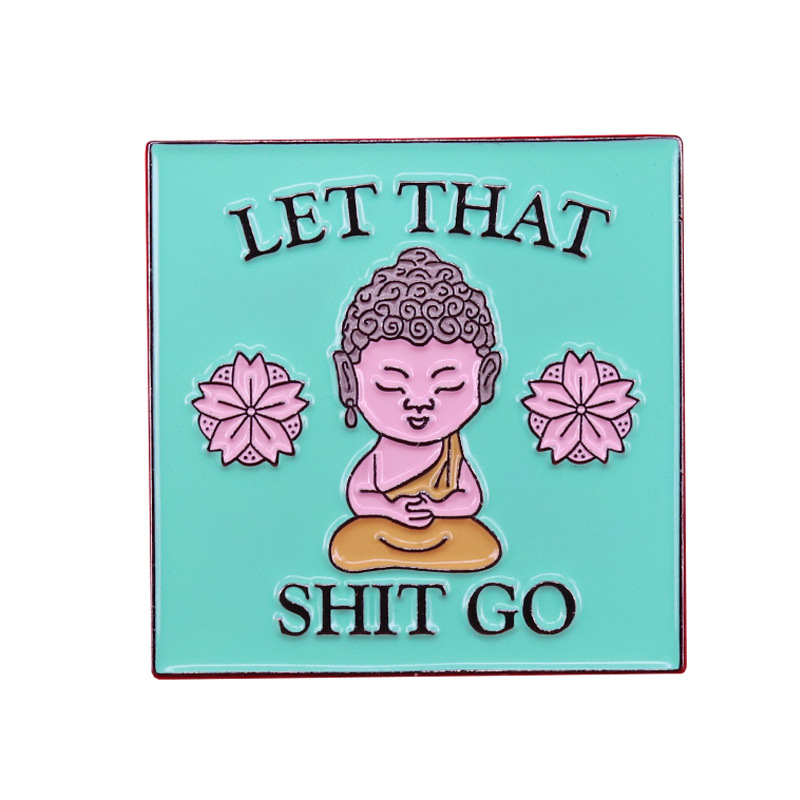 Забавный Let that shit go Zen Buddha Calm Yoga медитация положительное напоминание брошь значок