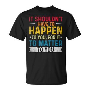 T-shirt promozionale Matter to You con messaggio: Non dovrebbe accertarsi mai di accadere a te. - Product Image 1