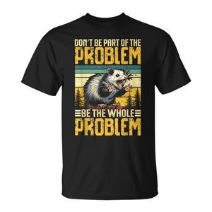 T-shirt Be the Whole Problem Opossum: Distinguiti con questo accattivante design promozionale! - Product Image 1