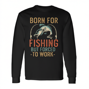 Born to <b>Fish</b> Forced to Work Funny Long Sleeve <b>T</b>-<b>Shirt</b> for Fishermen Promotional Product - Product Image 2