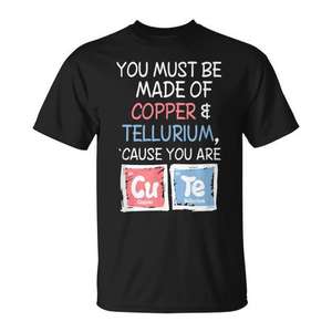 Tu dois être fait de cuivre et de tellurium, car tu es un t-shirt mignon. - Product Image 1