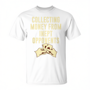 T-shirt de joueur de poker : Design graphique « Collecting Money From Inept Opponents » - Product Image 2