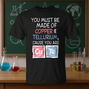 Tu dois être fait de cuivre et de tellurium, car tu es un t-shirt mignon. - Product Image 3