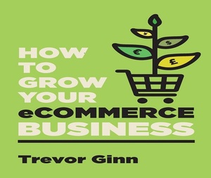 Cómo hacer crecer tu negocio de comercio electrónico por Trevor Paul Ginn, libro en inglés de tapa blanda, libro sobre gestión de tiendas en línea - Product Image 1