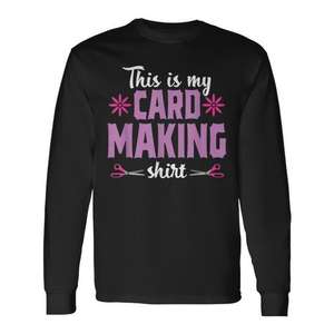 Cardmaking Crafting Long Sleeve T-Shirt For <b>Scrapbooking</b> Hobby - Product Image 1