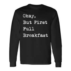 Okay But First Full Breakfast English Fry Up Camiseta de manga larga - Product Image 1