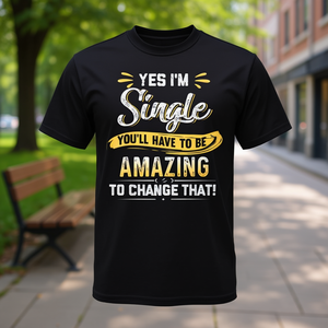 Sí, soy soltero, ¿cómo puedes cambiar eso? ¡Tendrás que ser increíble! - Product Image 3