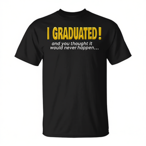 T-shirt de remise de diplôme : « J'ai obtenu mon diplôme et vous croyaient que ce ne se serait jamais produit » – Citation pour diplômé de l'université - Product Image 2