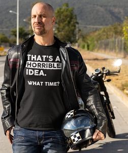 Thats a Horrible Idea What Time T-Shirt Funny Sarcastic Drinking Humor Men's Women's Tee T Shirt - Product Image 2