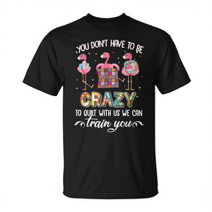 Us Quilt You Don't Have to Be Crazy to Train T-Shirt - Product Image 2