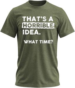 Thats a Horrible Idea What Time T-Shirt Funny Sarcastic Drinking Humor Men's Women's Tee T Shirt - Product Image 1