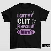 T-shirts Unhinged I Got My Clit Pierced At Claire's, humorisme pour adultes, 100% coton, t-shirt décontracté à col rond pour hommes et femmes