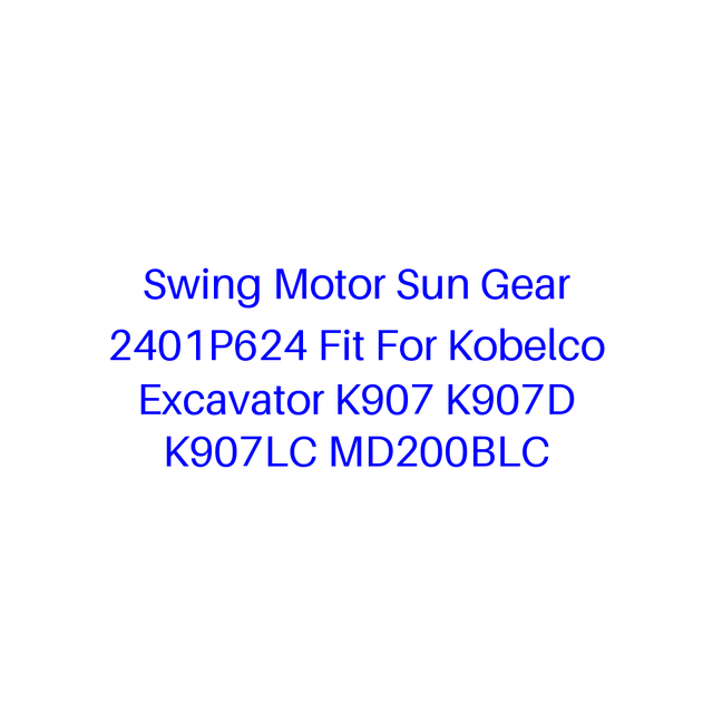 Swing Motor Sun Gear 2401P624 Fit For Kobelco Excavator K907 K907D K907LC MD200BLC