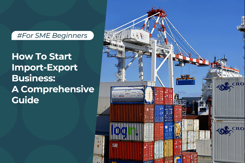 How To Start Import-Export Business: A Comprehensive Guide