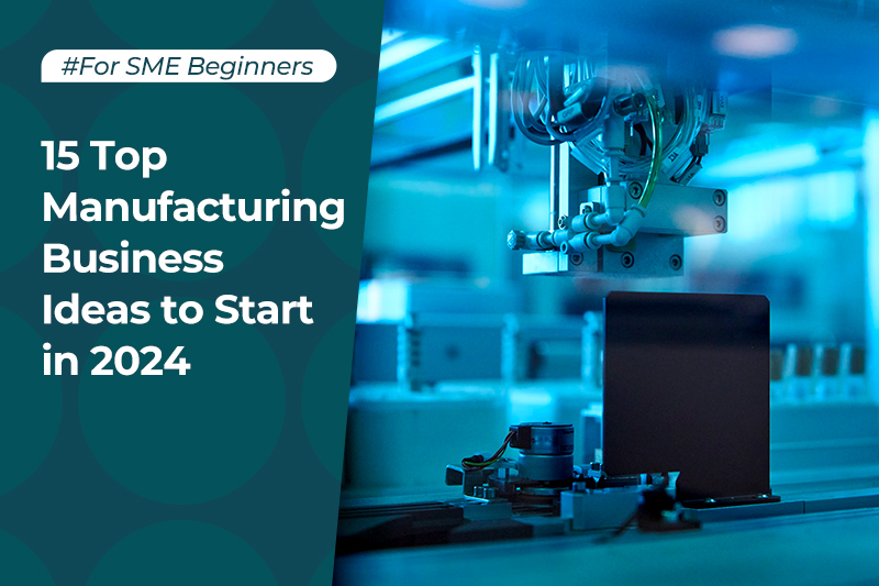 15 Top Manufacturing Business Ideas to Start in 2024