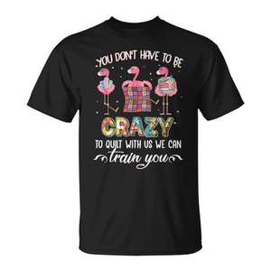 Us Quilt You Don't Have to Be Crazy to Train T-Shirt - Product Image 1