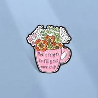 Ne manquez pas de remplir votre propre tasse : broche en alliage de zinc, mug pour la santé mentale et le bien-être personnel, broche fleur, cadeau de remise de diplôme