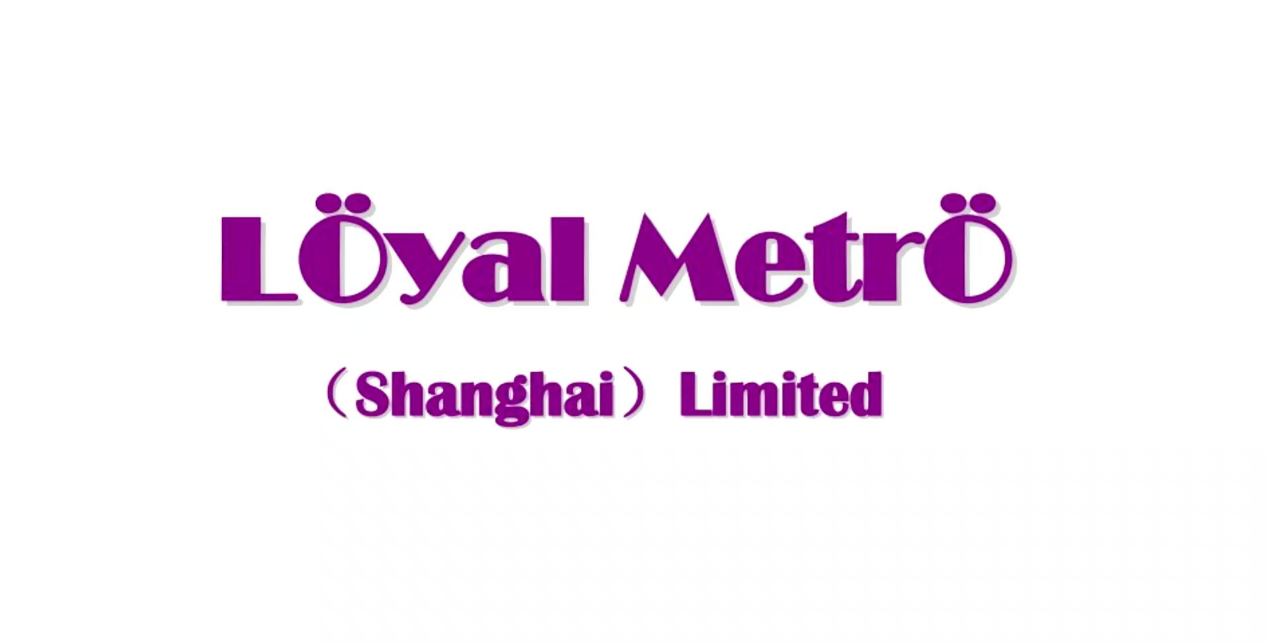 Loyal Metro (Shanghai) Limited