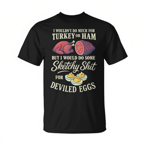 No haría mucho por una pavo o una jamón, pero sí haría algo de las mismas cosas que los idiotas para preparar huevos rellenos - Camiseta - Product Image 2