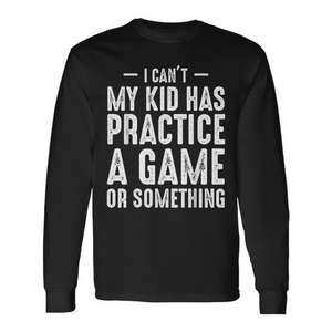 Camiseta de manga larga con estampado de "I Cant My Kid Has Practice A Game Or Something" - Product Image 1