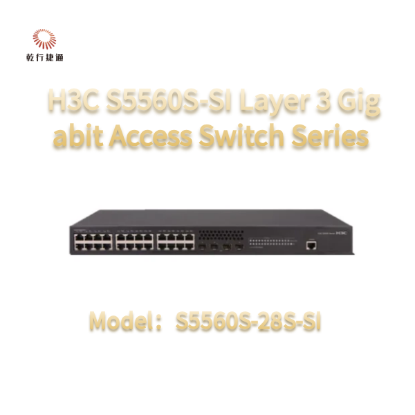 H3C S5560S-SI  S5560S-28S-SI   Layer 3 Gigabit 10/100/1000Mbps Access Switch Series
