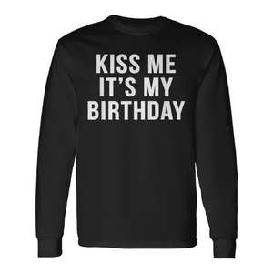 Kiss Me It's My Birthday Long Sleeve T-<b>Shirt</b> Funny <b>Novelty</b> <b>Shirt</b> - Product Image 1