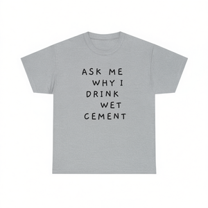 Demandez-moi pourquoi je bois du ciment mouillé T-shirt humoristique style Génération Z sarcaste et ironique - Product Image 1