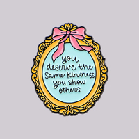 Tu mérites la même gentillesse que tu as envers les autres, épinglette en émail, broche mignonne, badges, bijoux à la mode, cadeaux pour amis